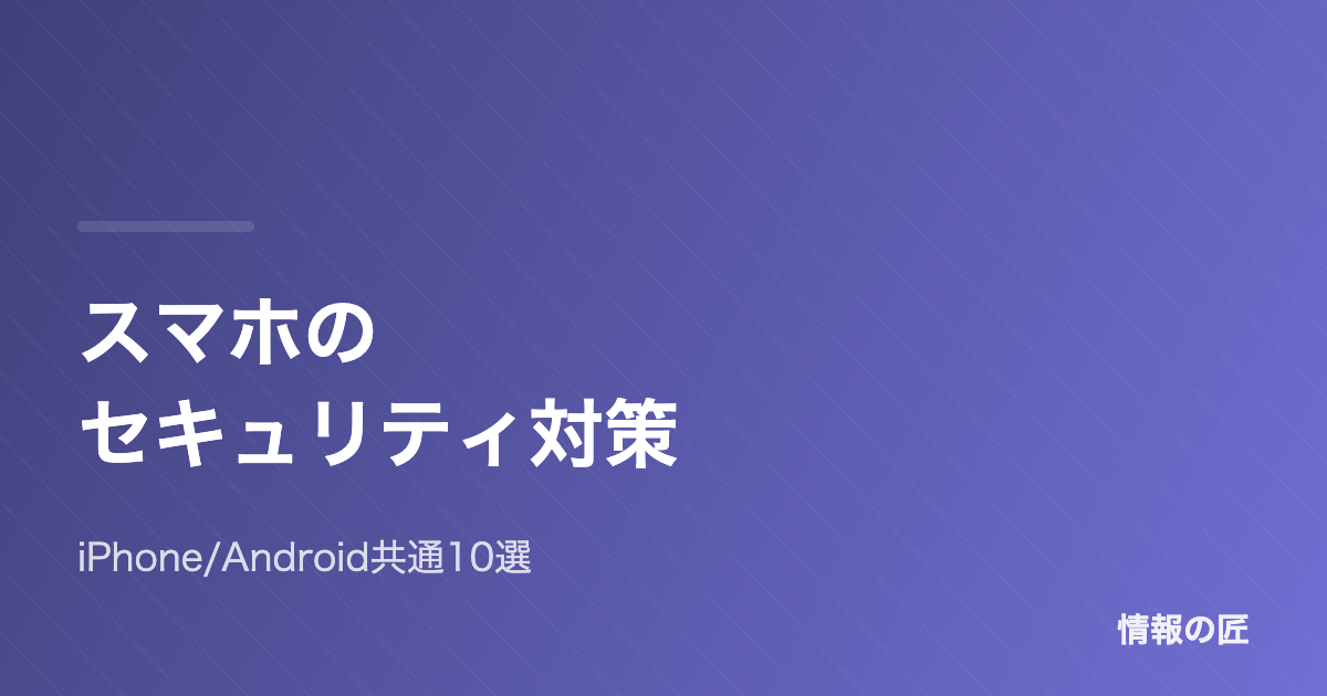 スマホのセキュリティ対策|iPhone・Android共通の基本10項目