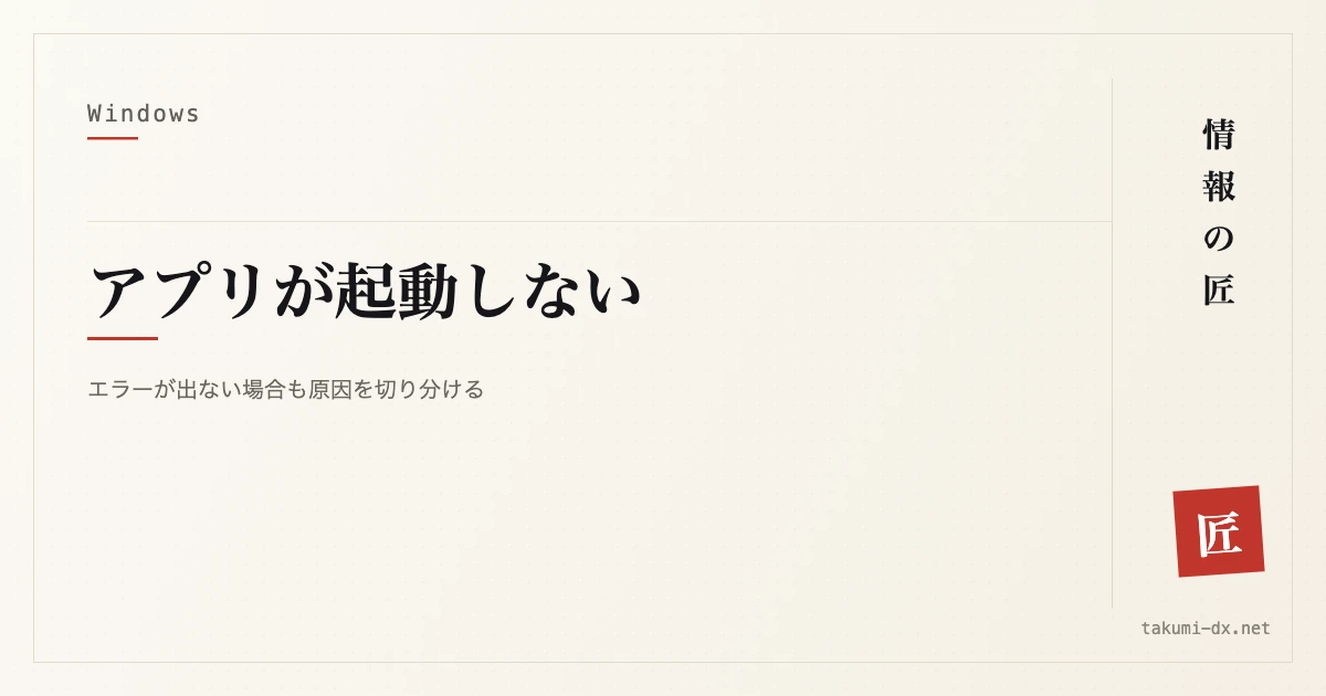 アプリが起動しない・すぐ落ちるときの対処｜エラーが出ない場合も切り分ける