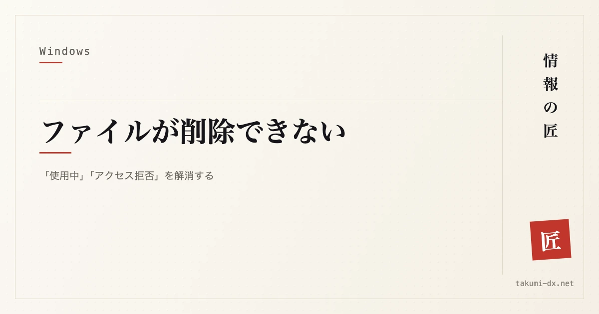 ファイルが削除できないときの対処｜「使用中」「アクセス拒否」を解消する