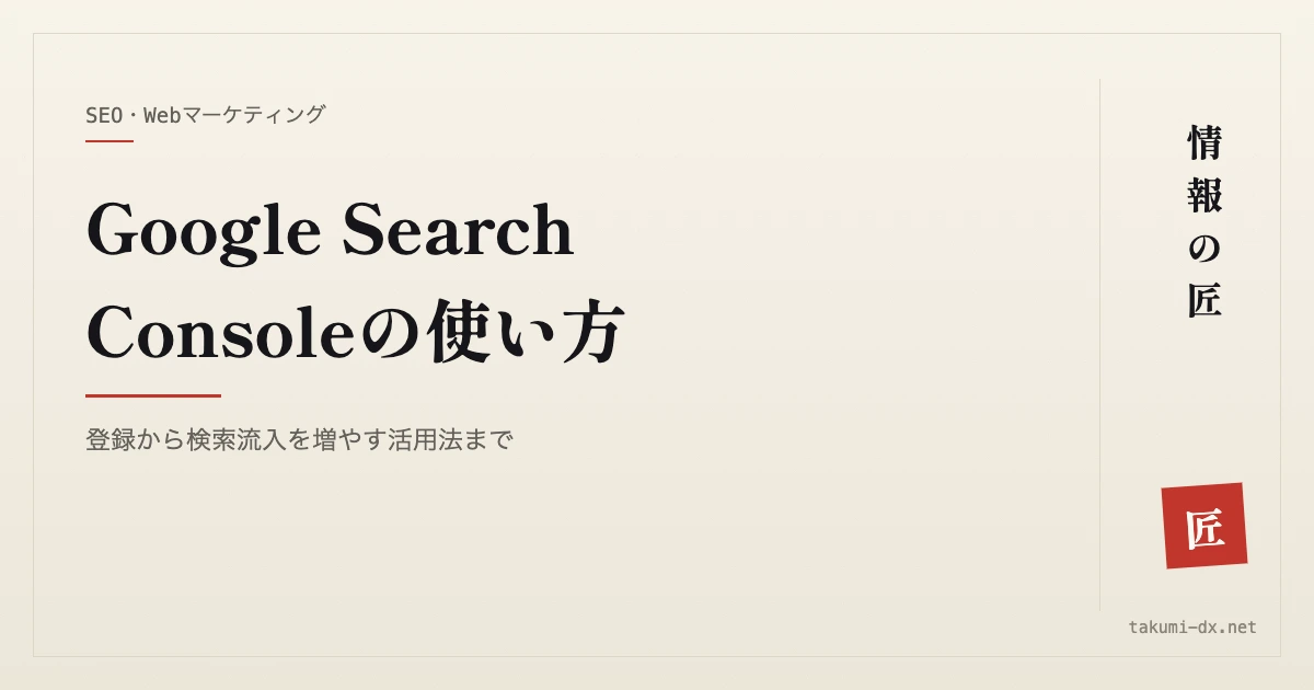 Google Search Consoleの使い方|登録から検索流入を増やす活用法まで